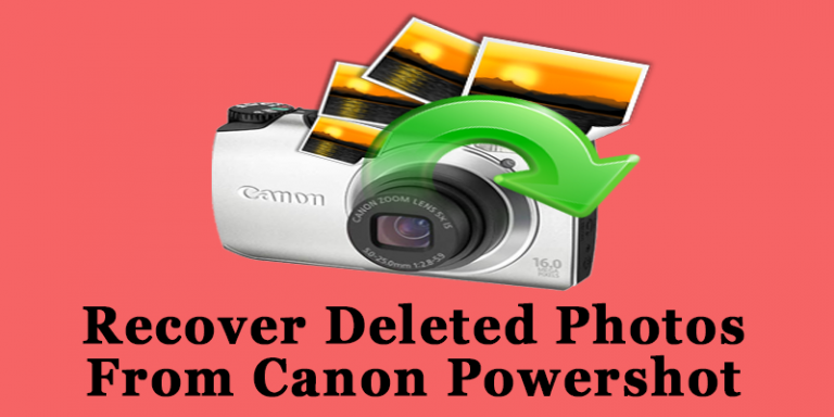 Recover Photos From Canon Powershot Camera In Easy Ways