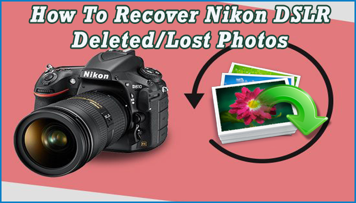 Nikon DSLR Photo Recovery: 3 Ways To Get Back Deleted Images From DSLR ...