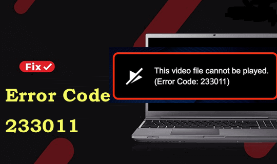 this video cannot be played error code 233011